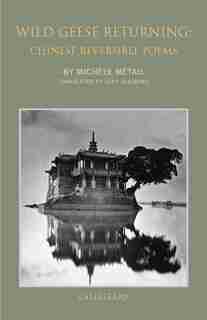 Wild Geese Returning: Chinese Reversible Poems by Michele Metail