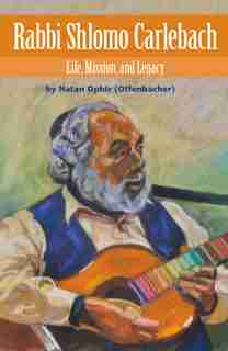 Rabbi Shlomo Carlebach: Life, Mission, And Legacy by Natan Ophir (offenbacher)