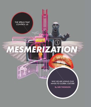Mesmerization: The spells that control us - Why we are losing our minds to global-culture by Gee Thomson