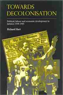 Towards Decolonisation: Political, Labour And Economic Developments In Jamaica 1938-1945 by Richard Hart