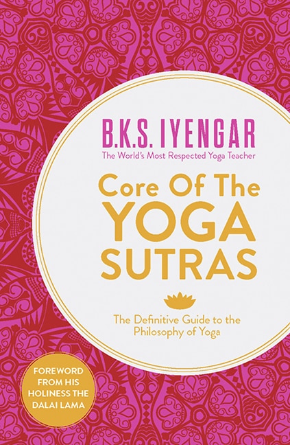 Core of the Yoga Sutras: The Definitive Guide to the Philosophy of Yoga by B.k.s. Iyengar, Perfect | Indigo Chapters