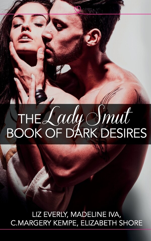 The Lady Smut Book of Dark Desires (An Anthology) by Liz Everly, Perfect | Indigo Chapters