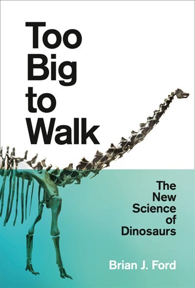 Too Big to Walk: The New Science of Dinosaurs by Brian J. Ford, Perfect | Indigo Chapters