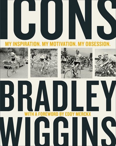 Icons: My Inspiration. My Motivation. My Obsession by Bradley Wiggins, Hardcover | Indigo Chapters