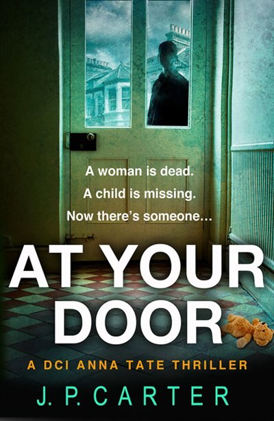 At Your Door (A DCI Anna Tate Crime Thriller Book 2) by J. P. Carter, Perfect | Indigo Chapters