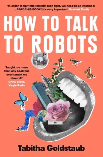How To Talk To Robots: A Girls’ Guide To a Future Dominated by AI by Tabitha Goldstaub, Perfect | Indigo Chapters