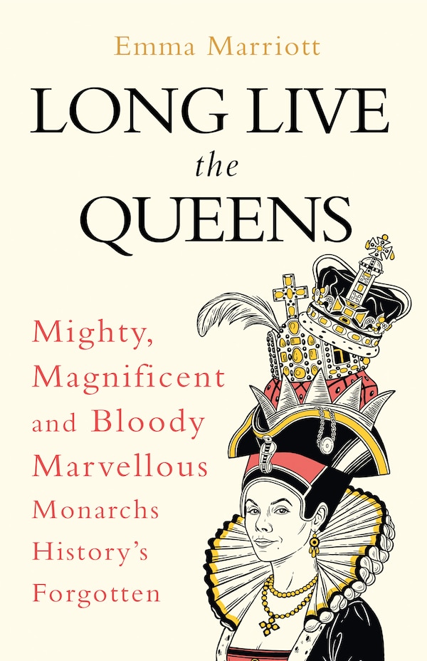 Long Live the Queens: Mighty Magnificent and Bloody Marvellous Monarchs History’s Forgotten by Emma Marriott, Hardcover | Indigo Chapters