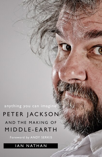 Anything You Can Imagine: Peter Jackson and the Making of Middle-Earth by Ian Nathan, Paperback | Indigo Chapters