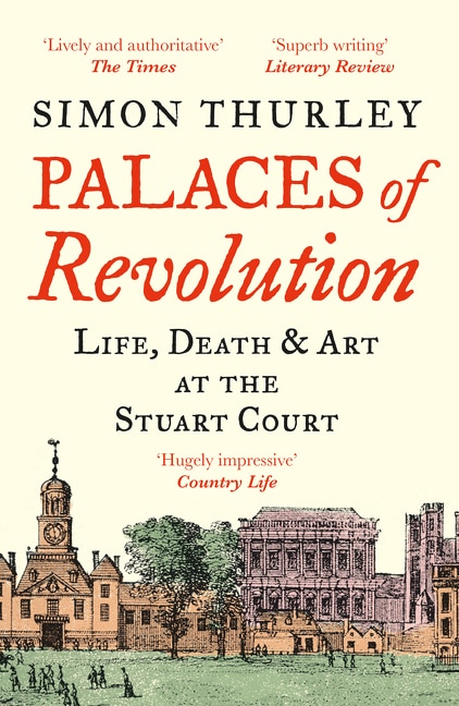 Palaces of Revolution: Life Death and Art at the Stuart Court by Simon Thurley, Perfect | Indigo Chapters