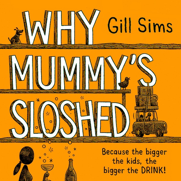 Why Mummy’s Sloshed: The Bigger the Kids the Bigger the Drink by Gill Sims, Perfect | Indigo Chapters