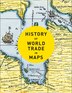 History Of World Trade In Maps by Philip Parker, Hardcover | Indigo Chapters