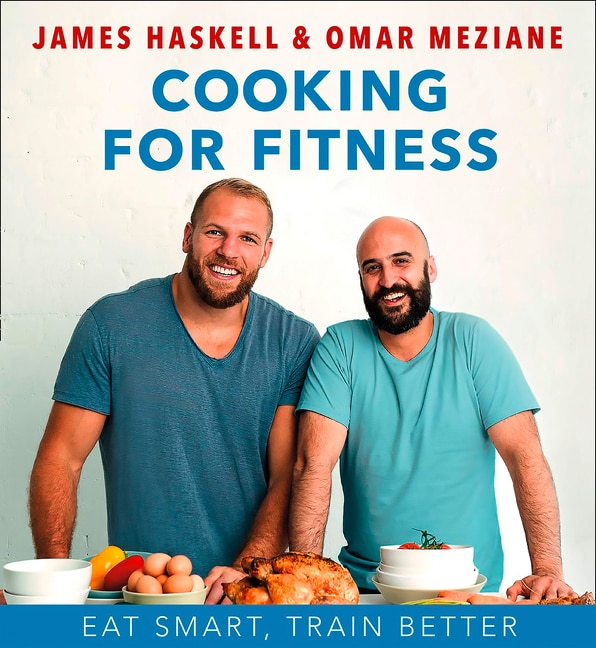 Cooking for Fitness: Eat Smart Train Better by James Haskell, Hardcover | Indigo Chapters