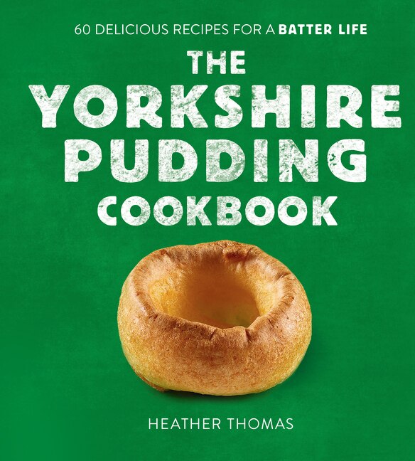 The Yorkshire Pudding Cookbook: 60 Delicious Recipes for a Batter Life by Heather Thomas, Hardcover | Indigo Chapters