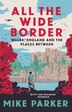 All the Wide Border: Wales England and the Places Between by Mike Parker, Hardcover | Indigo Chapters