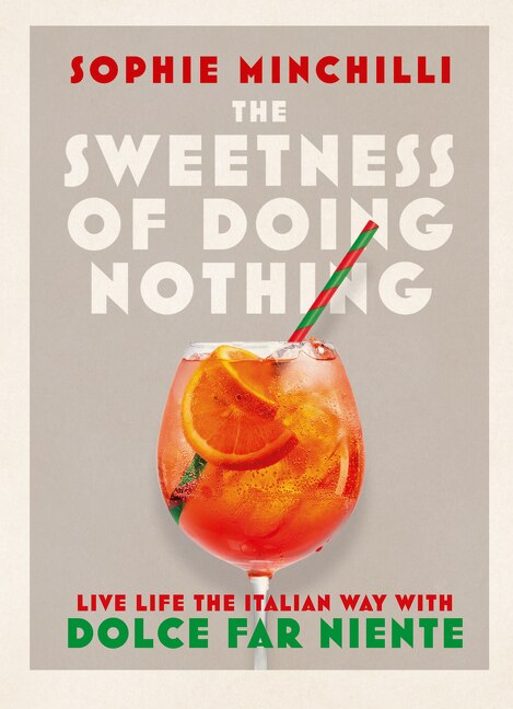 The Sweetness of Doing Nothing by Sophie Minchilli, Hardcover | Indigo Chapters