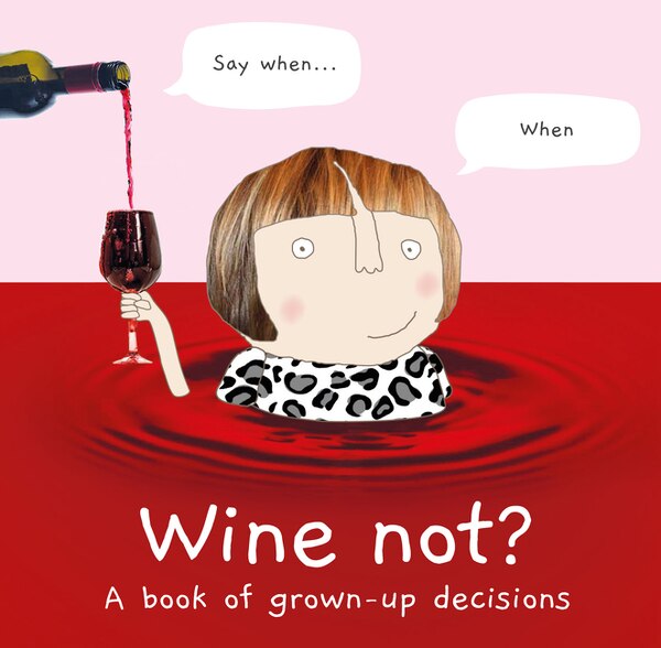 Wine Not?: A book of grown-up decisions by Rosie Made a Rosie Made a Thing, Hardcover | Indigo Chapters
