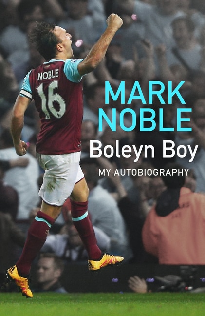 Boleyn Boy: My Autobiography by Mark Noble, Hardcover | Indigo Chapters