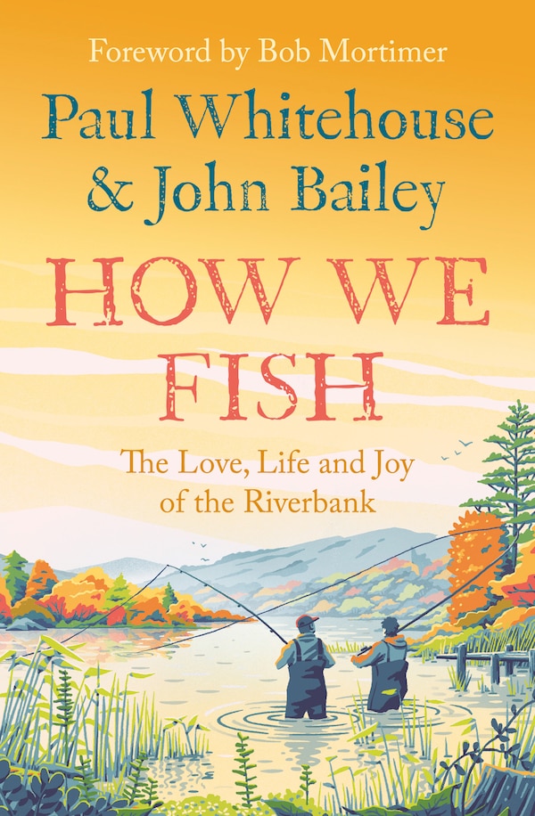 How We Fish: The Love Life and Joy of the Riverbank by Paul Whitehouse, Perfect | Indigo Chapters