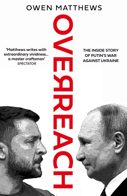 Overreach: The Inside Story of Putin’s War Against Ukraine by Owen Matthews, Hardcover | Indigo Chapters