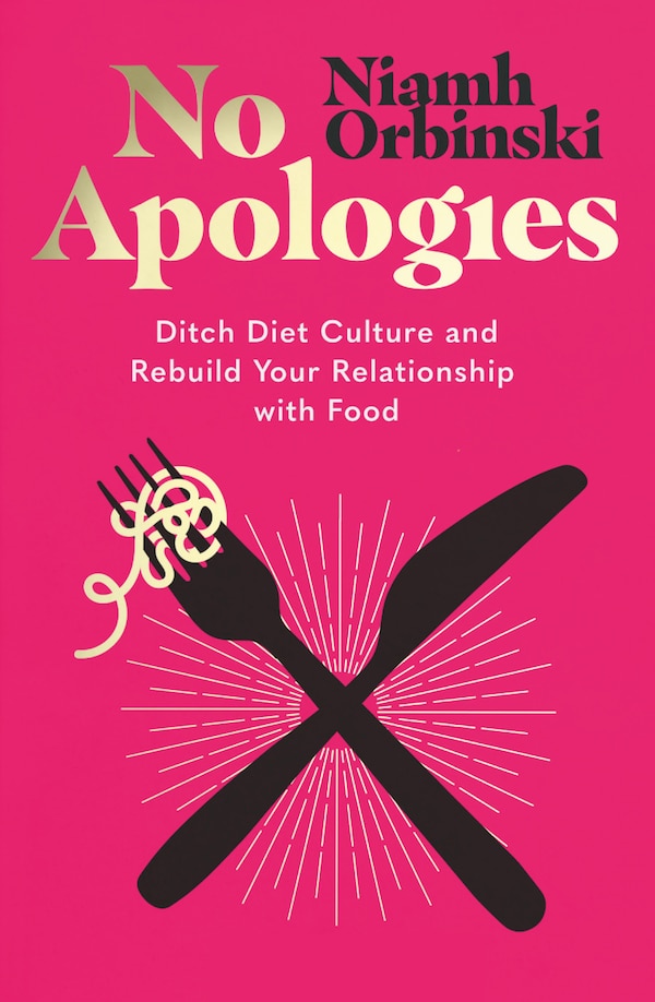 No Apologies: Ditch Diet Culture and Rebuild Your Relationship with Food by Niamh Orbinski, Perfect | Indigo Chapters