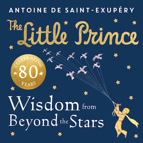 The Little Prince: Wisdom from Beyond the Stars by Antoine De Saint-exupery, Picture Books | Indigo Chapters