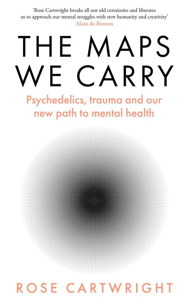 The Maps We Carry: Psychedelics trauma and our new path to mental health by Rose Cartwright, Hardcover | Indigo Chapters