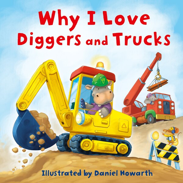 Why I Love Diggers and Trucks by Daniel Howarth, Board Book | Indigo Chapters