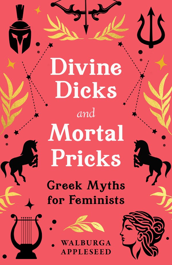 Divine Dicks and Mortal Pricks: Greek Myths for Feminists by Walburga Appleseed, Hardcover | Indigo Chapters