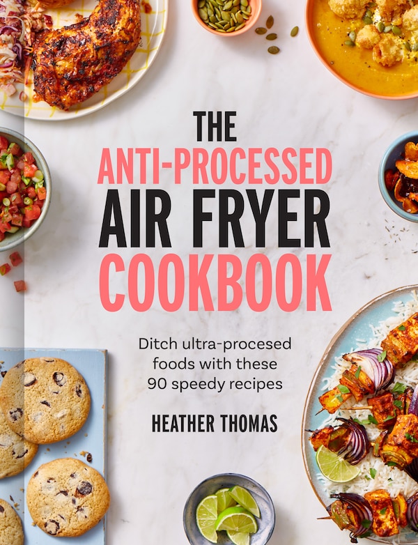 The Anti-Processed Air Fryer Cookbook by Heather Thomas, Hardcover | Indigo Chapters