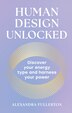 Human Design Unlocked: Discover your energy type and harness your power by Alexandra Fullerton, Hardcover | Indigo Chapters