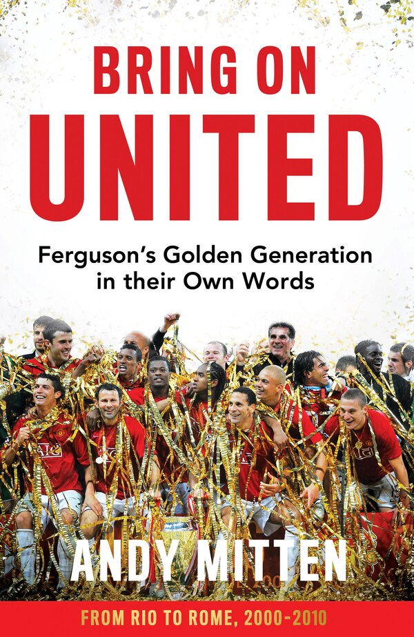 Bring on United: Ferguson’s Golden Generation in their Own Words by Andy Mitten, Hardcover | Indigo Chapters