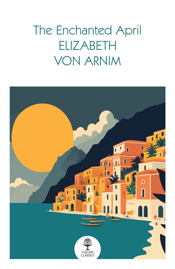 The Enchanted April (Collins Classics) by Elizabeth von Arnim, Perfect | Indigo Chapters