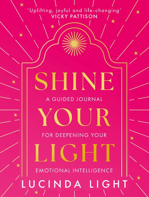 Shine Your Light: A Guided Journal for Deepening Your Emotional Intelligence by Lucinda Light, Hardcover | Indigo Chapters