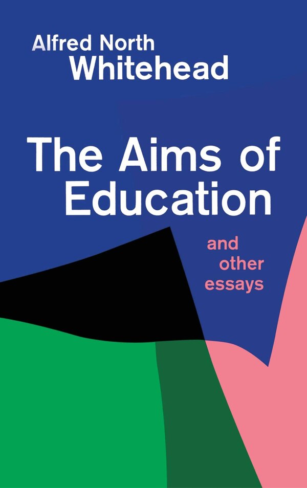 Aims of Education by Alfred North Whitehead, Paperback | Indigo Chapters