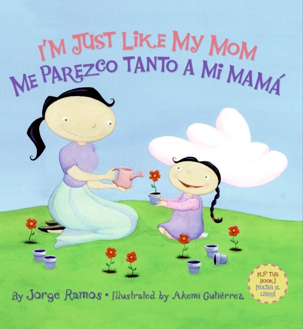 I'm Just Like My Mom; I'm Just Like My Dad/me Parezco Tanto A Mi Mama; Me Parez by Jorge Ramos, Hardcover | Indigo Chapters