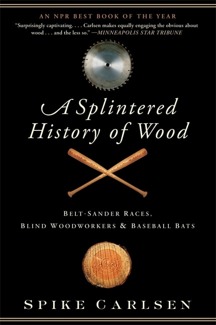 A Splintered History Of Wood by Spike Carlsen, Paperback | Indigo Chapters