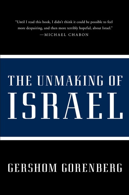 The Unmaking of Israel by Gershom Gorenberg, Paperback | Indigo Chapters