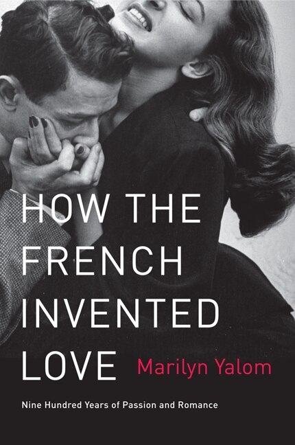 How The French Invented Love by Marilyn Yalom, Paperback | Indigo Chapters