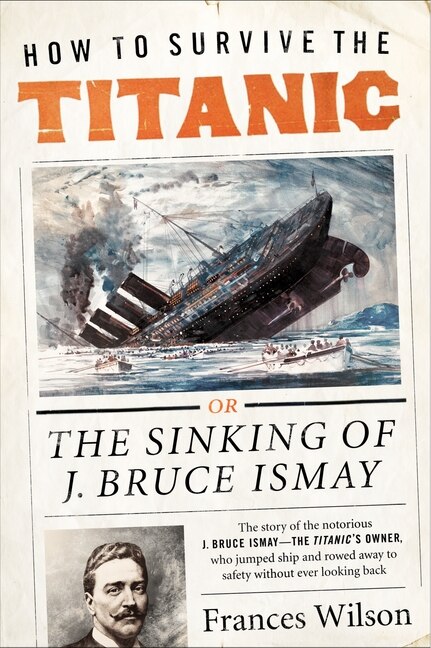 How to Survive the Titanic by Frances Wilson, Paperback | Indigo Chapters