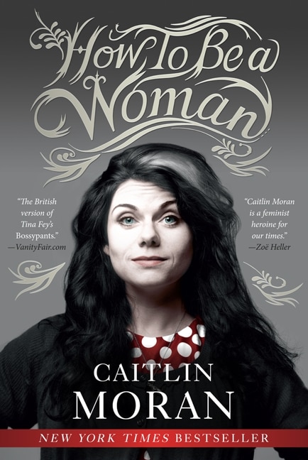 How To Be A Woman by Caitlin Moran, Paperback | Indigo Chapters