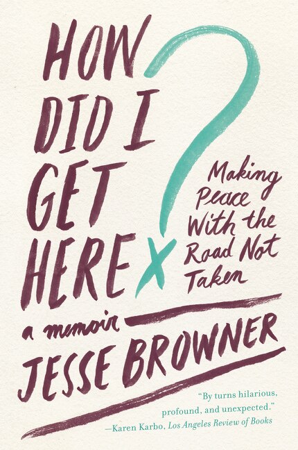 How Did I Get Here? by Jesse Browner, Paperback | Indigo Chapters