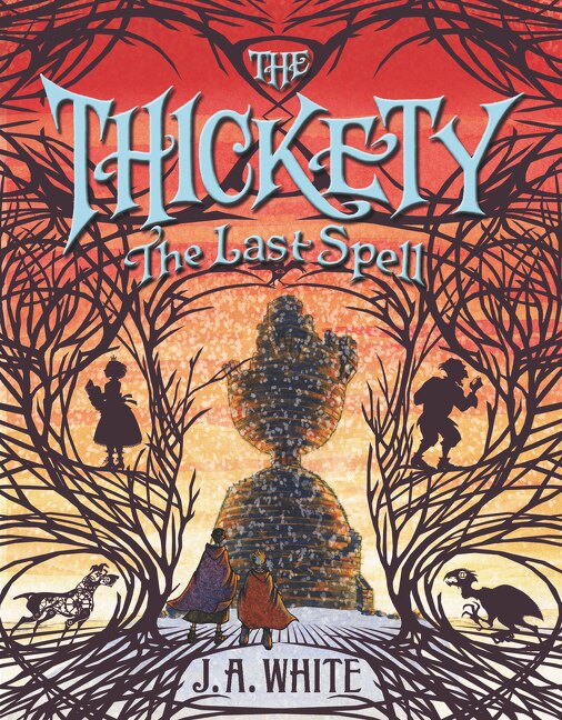 The Thickety #4: The Last Spell by J. A. White, Hardcover | Indigo Chapters