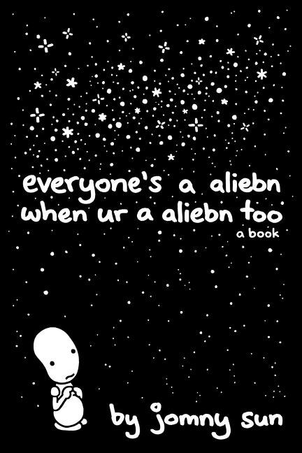 Everyone's A Aliebn When Ur A Aliebn Too by Jomny Sun, Hardcover | Indigo Chapters