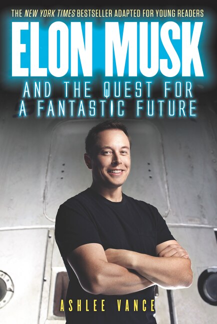 Elon Musk and the Quest for a Fantastic Future Young Reader’s Edition by Ashlee Vance, Paperback | Indigo Chapters