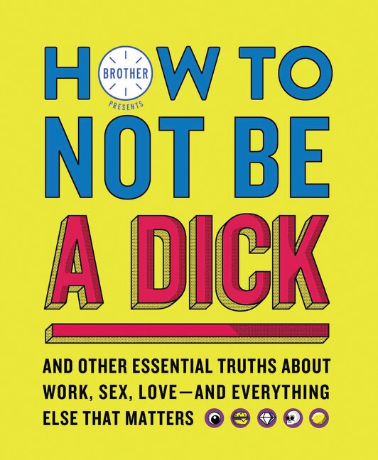 How to Not Be a Dick by Brother Brother, Paperback | Indigo Chapters