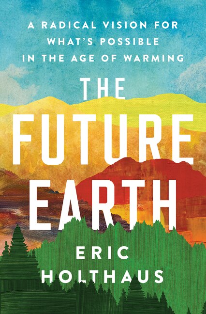 The Future Earth by Eric Holthaus, Paperback | Indigo Chapters