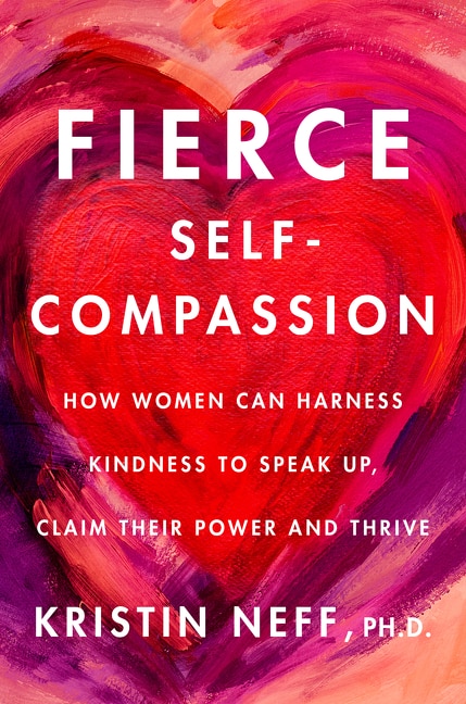 Fierce Self-compassion by Kristin Neff, Hardcover | Indigo Chapters