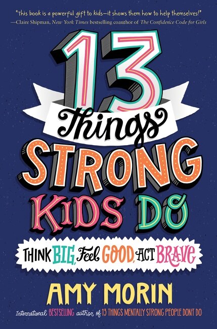 13 Things Strong Kids Do: Think Big Feel Good Act Brave by Amy Morin, Hardcover | Indigo Chapters