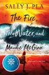 The Fire the Water and Maudie McGinn by Sally J. Pla, Hardcover | Indigo Chapters