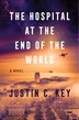 The Hospital at the End of the World by Justin C. Key, Hardcover | Indigo Chapters